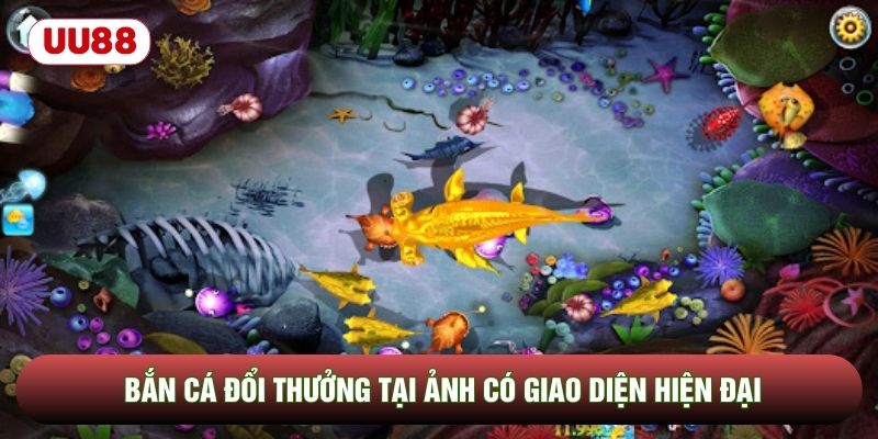 Bắn cá đổi thưởng tại ảnh có giao diện hiện đại Bắn cá đổi thưởng tại ảnh có giao diện hiện đại