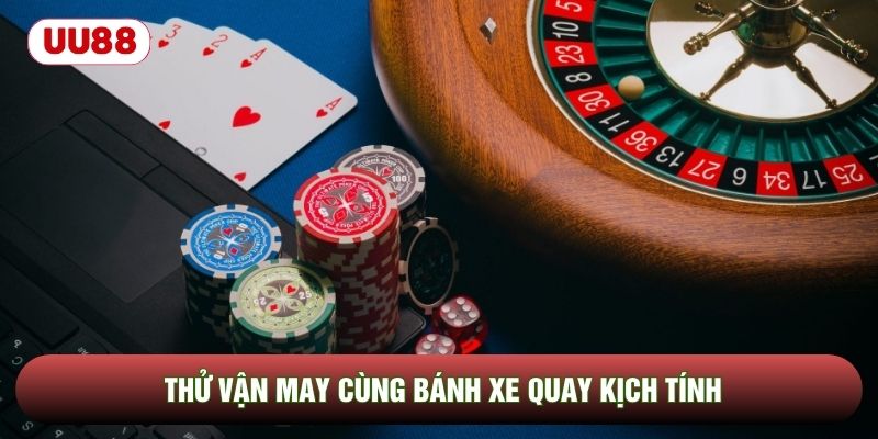 Thử vận may cùng bánh xe quay kịch tính