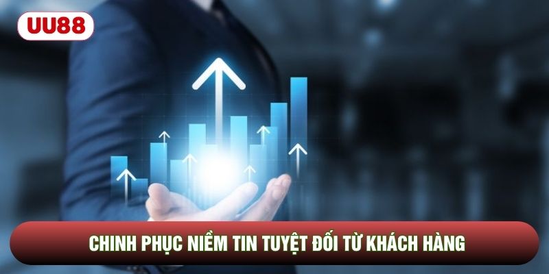 Chinh phục niềm tin tuyệt đối từ khách hàng