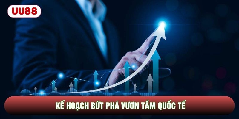 Kế hoạch bứt phá vươn tầm quốc tế