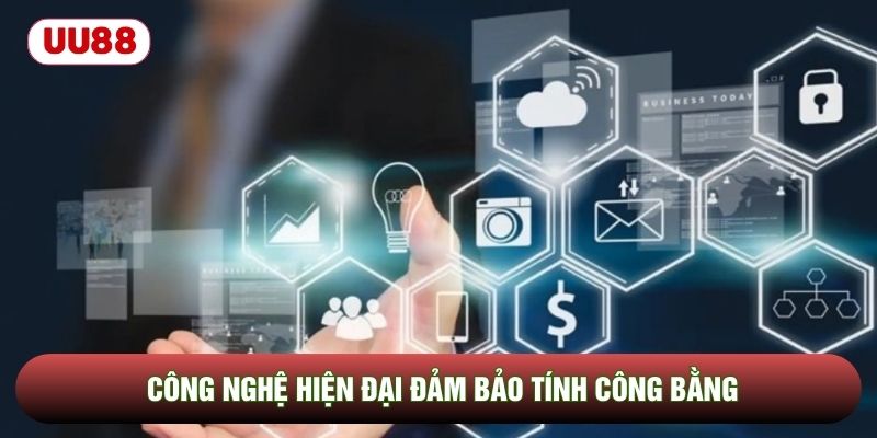 Công nghệ hiện đại đảm bảo tính công bằng