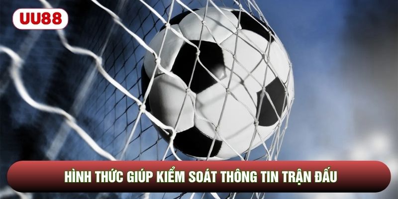 Hình thức giúp kiểm soát thông tin trận đấu Hình thức giúp kiểm soát thông tin trận đấu