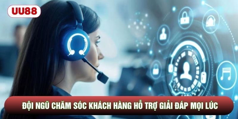 Đội ngũ chăm sóc khách hàng hỗ trợ giải đáp mọi lúc