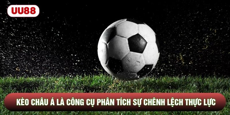 Kèo châu Á là công cụ phân tích sự chênh lệch thực lực Kèo châu Á là công cụ phân tích sự chênh lệch thực lực