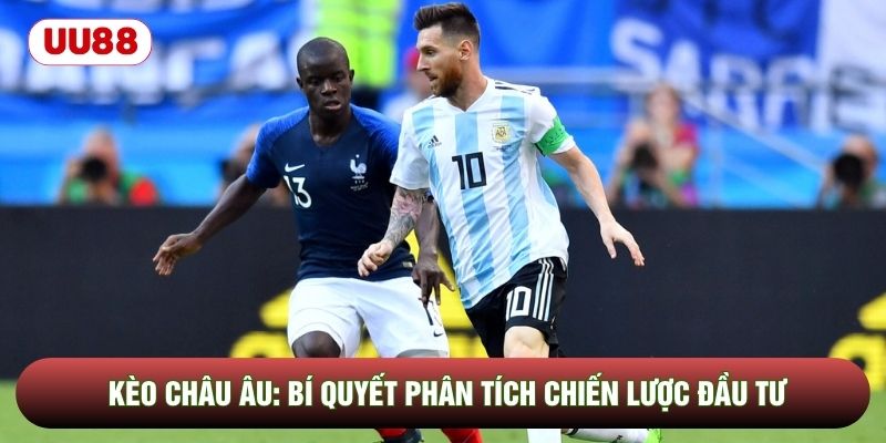 Kèo Châu Âu: Bí Quyết Phân Tích Chiến Lược Đầu Tư Hiệu Quả