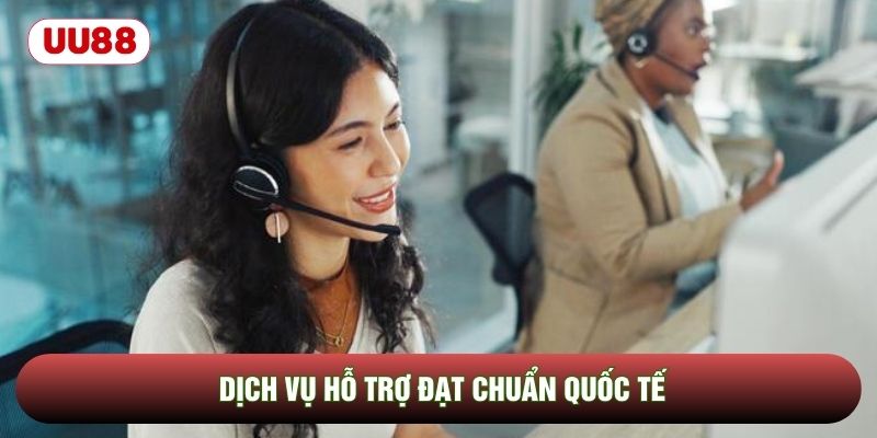 Dịch vụ hỗ trợ đạt chuẩn quốc tế