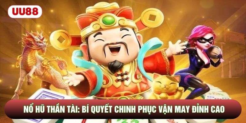 Nổ Hũ Thần Tài: Bí Quyết Chinh Phục Vận May Đỉnh Cao