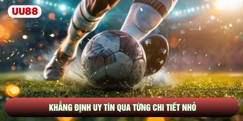 Khẳng định uy tín qua từng chi tiết nhỏ