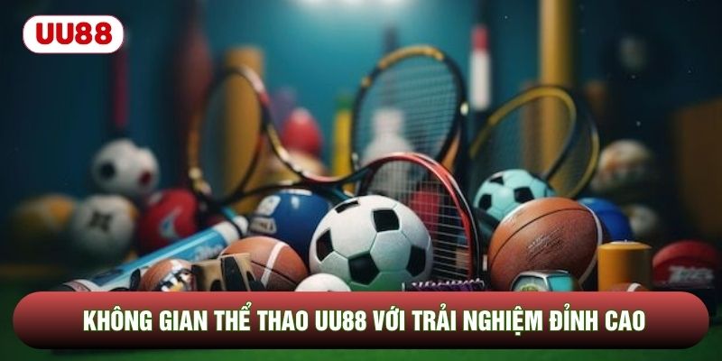 Không gian Thể thao UU88 với trải nghiệm đỉnh cao