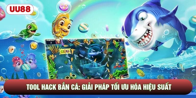 Tool Hack Bắn Cá: Giải Pháp Tối Ưu Hóa Hiệu Suất Chơi Game