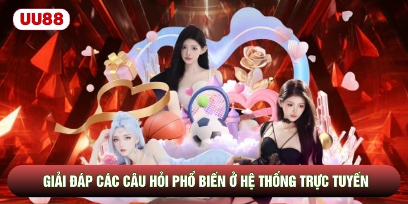 Giải đáp các câu hỏi phổ biến ở hệ thống trực tuyến