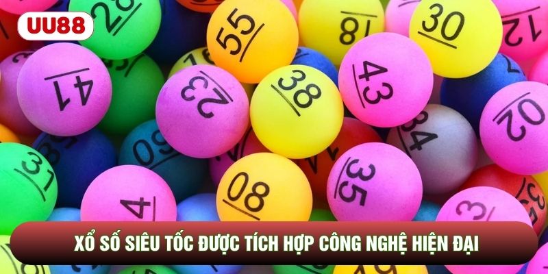 Xổ số siêu tốc được tích hợp công nghệ hiện đại