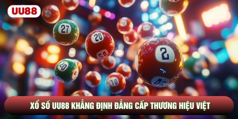 Xổ số UU88 khẳng định đẳng cấp thương hiệu Việt